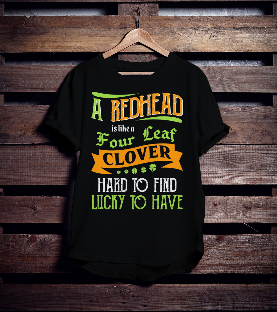 A Redhead Is Like A Four Leaf Clover Hard To Find Lucky To Have T-Shirt