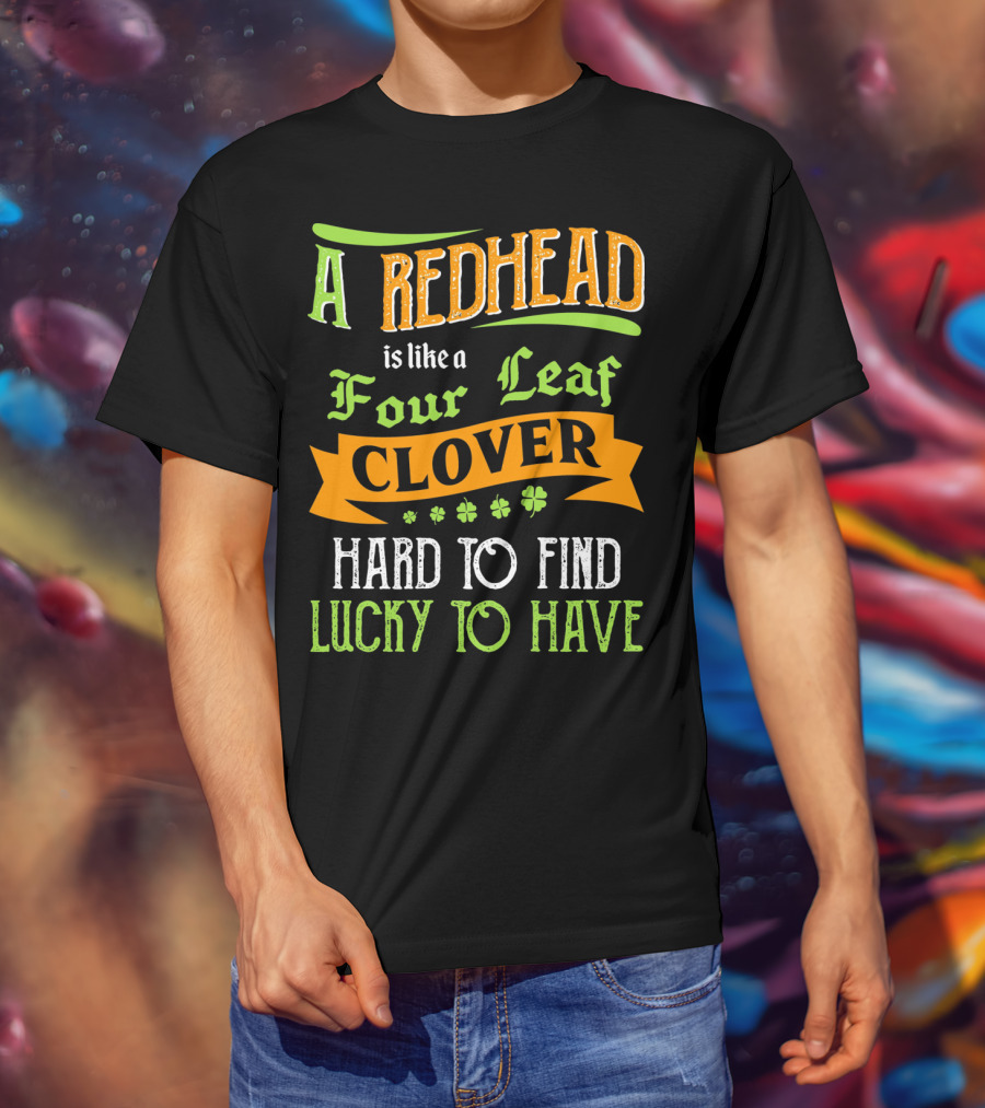 A Redhead Is Like A Four Leaf Clover Hard To Find Lucky To Have T-Shirt
