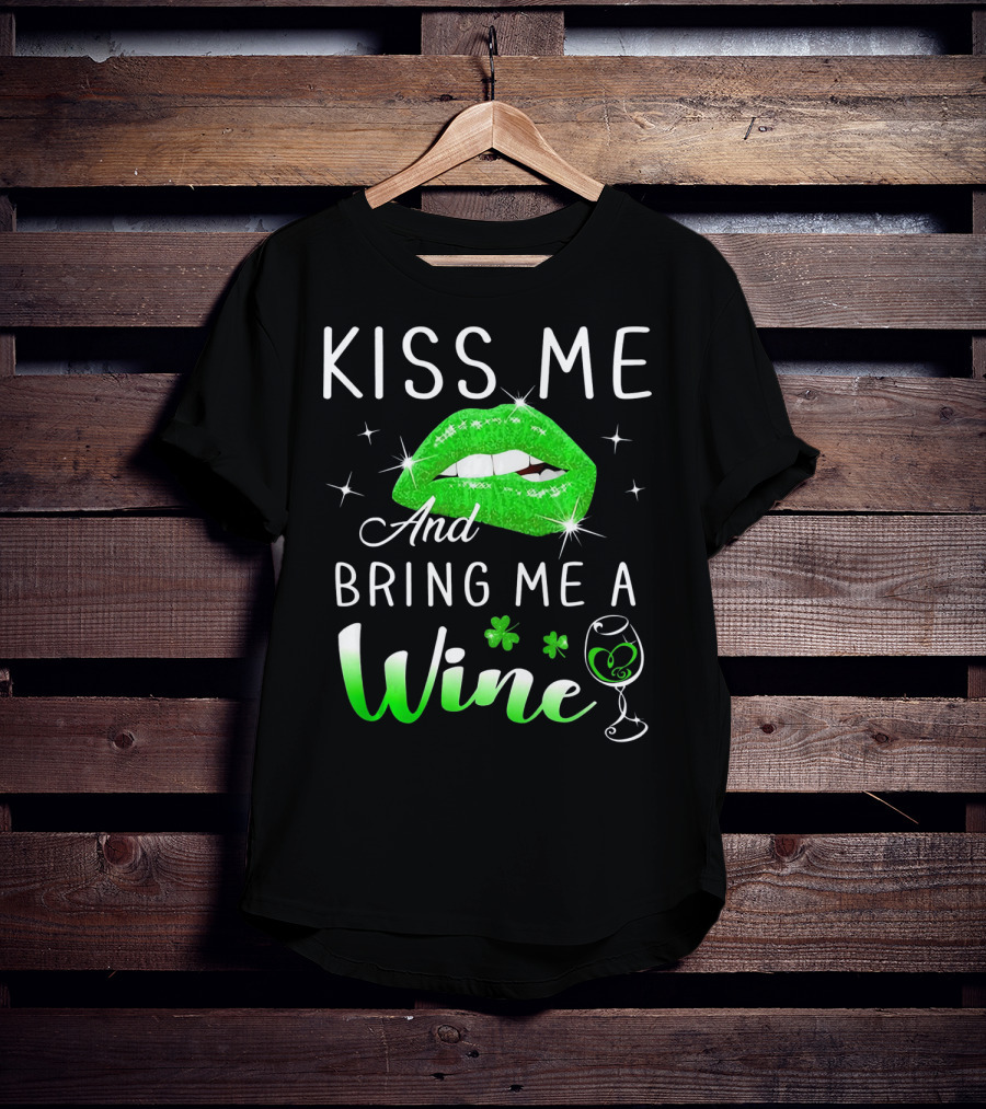 Kiss Me And Bring Me A Wine Green Lips Shamrock Glass Saint Patrick T-Shirt
