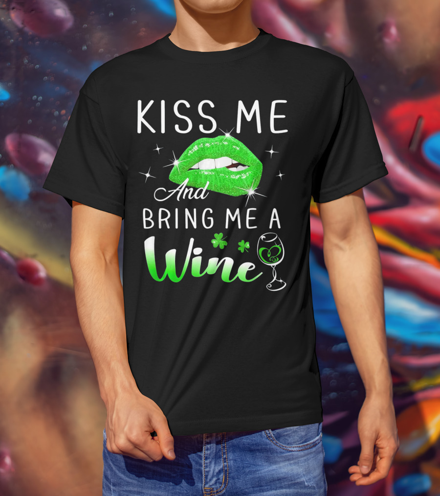 Kiss Me And Bring Me A Wine Green Lips Shamrock Glass Saint Patrick T-Shirt