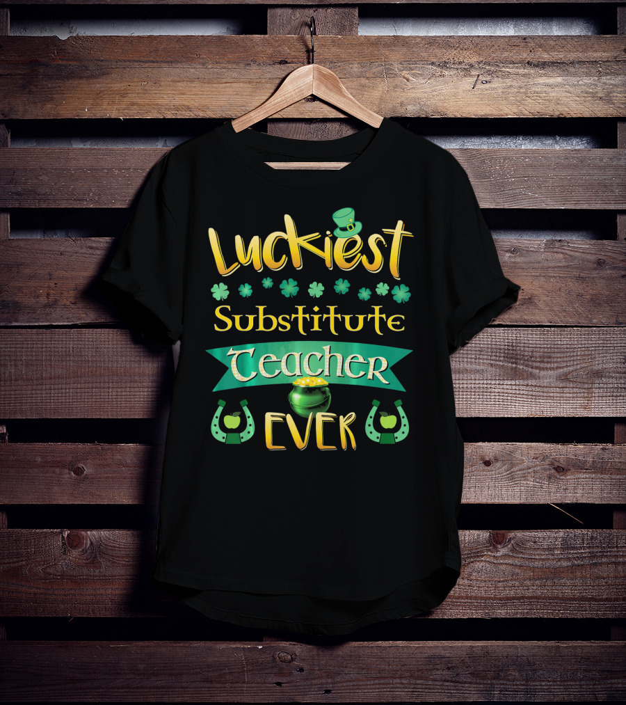 Luckiest Substitute Teacher Ever Clover Hat Horseshoes Pot Of Gold T-Shirt