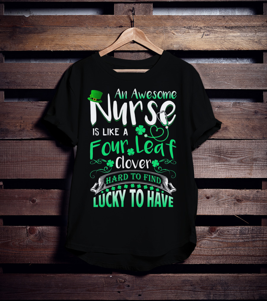 An Awesome Nurse Is Like A Four Leaf Clover Hard To Find Lucky To Have T-Shirt