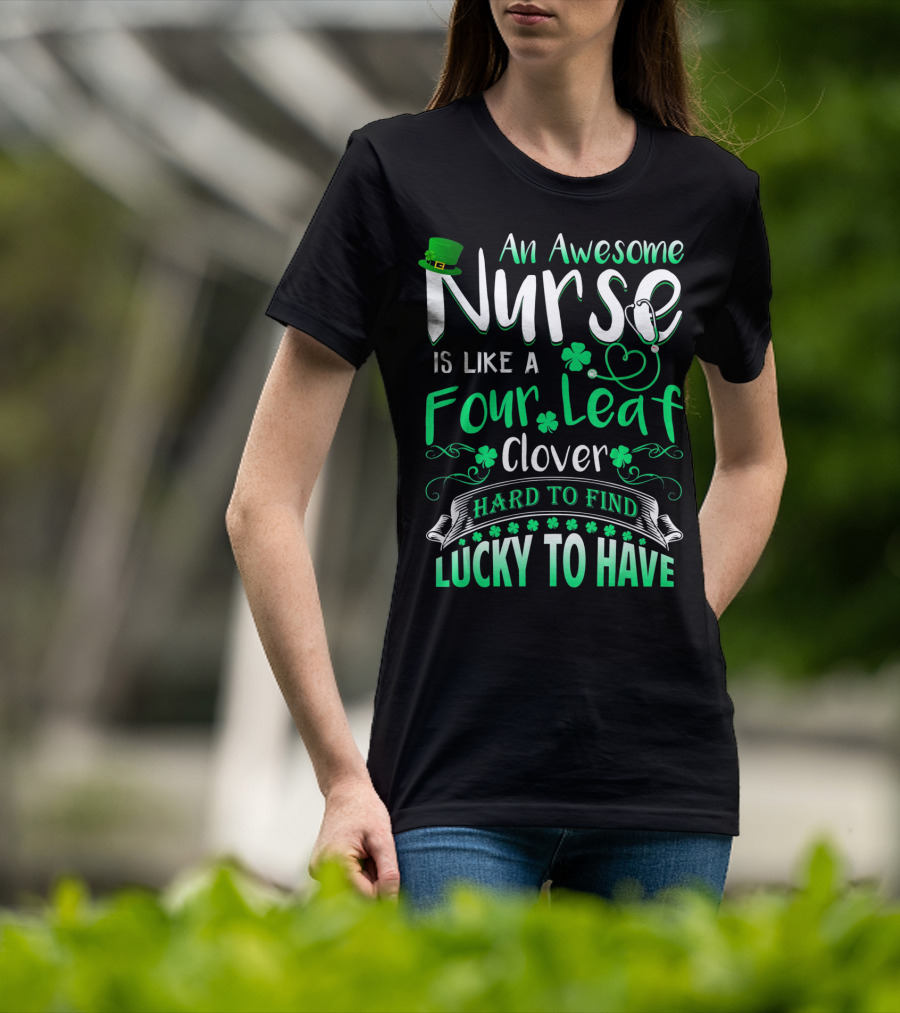 An Awesome Nurse Is Like A Four Leaf Clover Hard To Find Lucky To Have T-Shirt