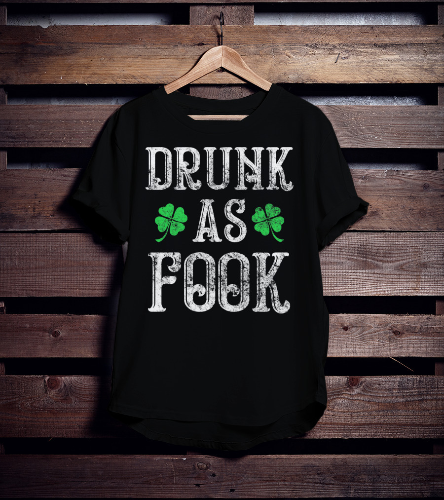 Drunk As Fook Irish Accent St Patricks Shamrocks T-Shirt