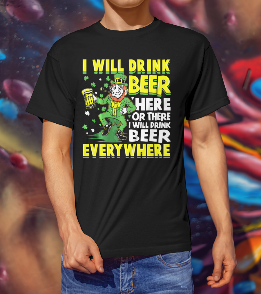 I Will Drink Beer Here Or There I Will Drink Beer Everywhere Leprechaun Holding Mug T-Shirt