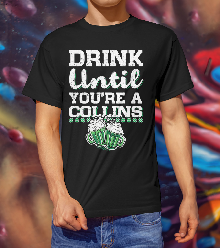 Drink Until You're A Collins St Patrick's Day Beer Mugs Shamrocks T-Shirt