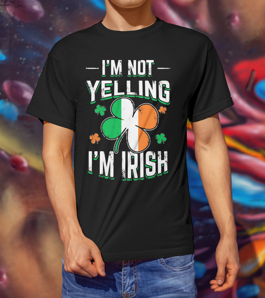 I'm Not Yelling I'm Irish Shamrock St Patrick's Day Humor T-Shirt