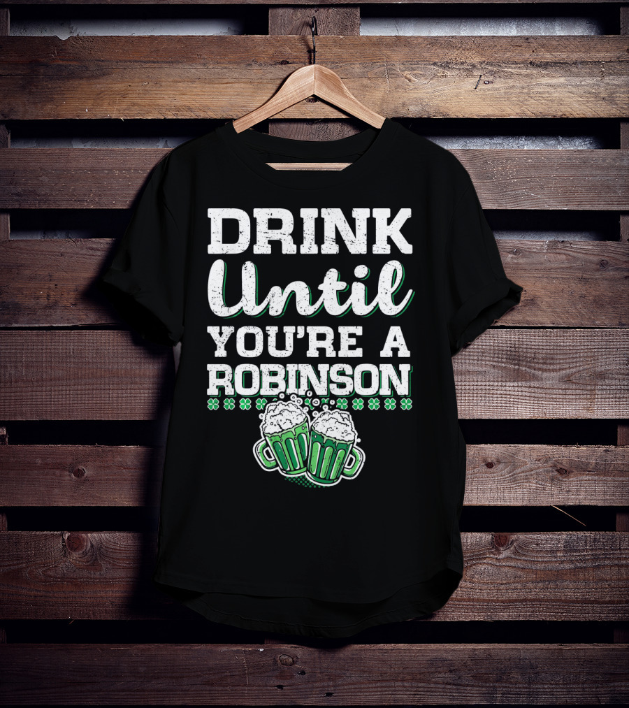 Drink Until You're A Robinson St. Patrick's With Shamrocks And Beer Mugs T-Shirt