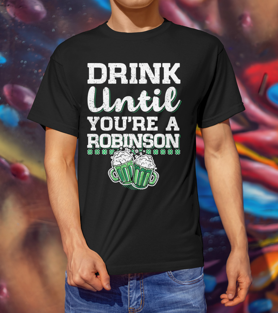 Drink Until You're A Robinson St. Patrick's With Shamrocks And Beer Mugs T-Shirt