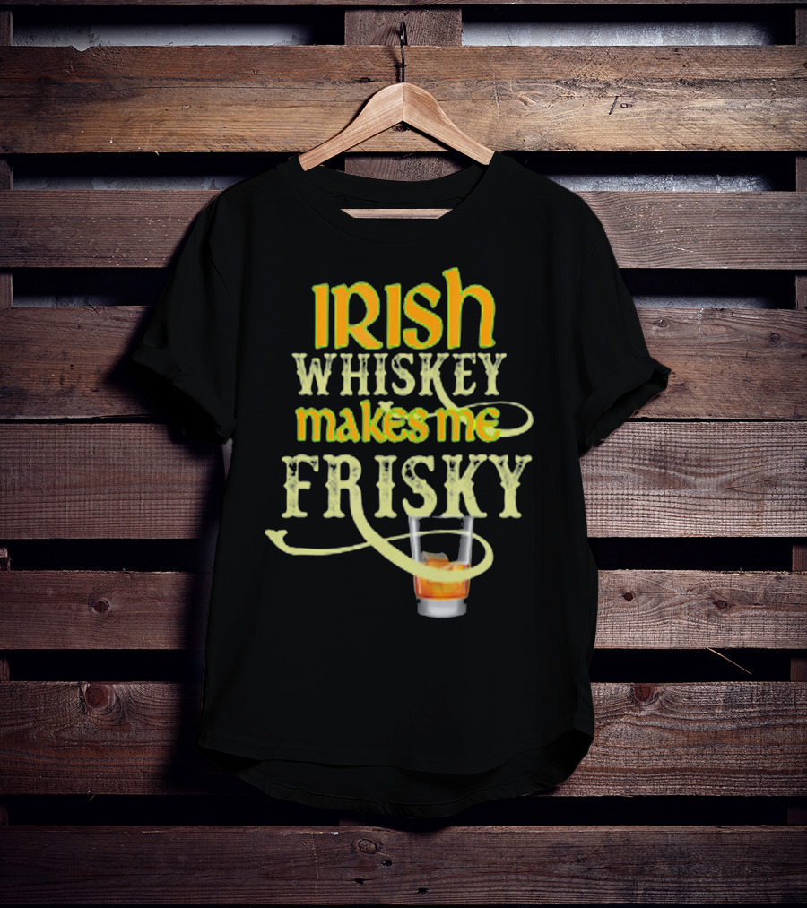 Irish Whiskey Makes Me Frisky Funny Drink Glass T-Shirt