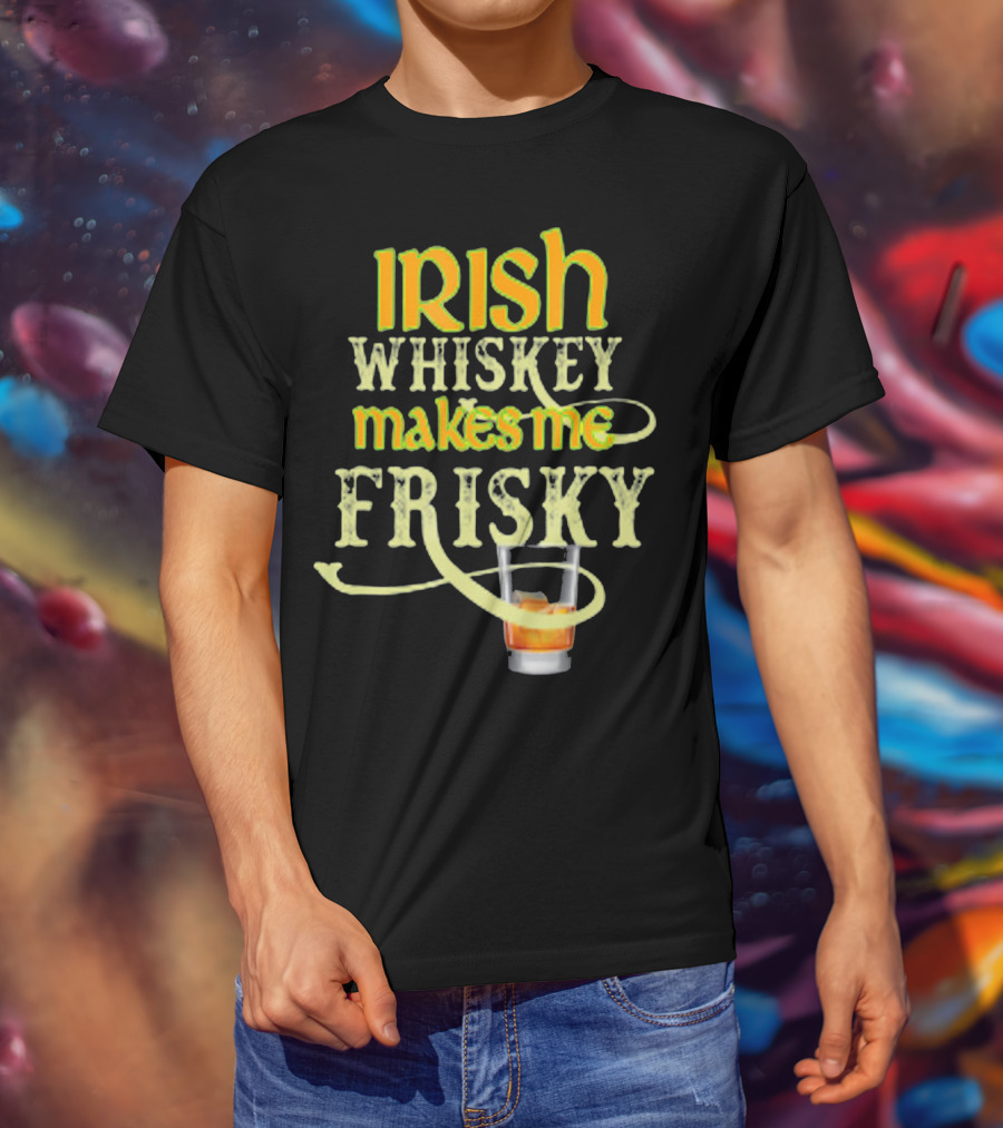 Irish Whiskey Makes Me Frisky Funny Drink Glass T-Shirt