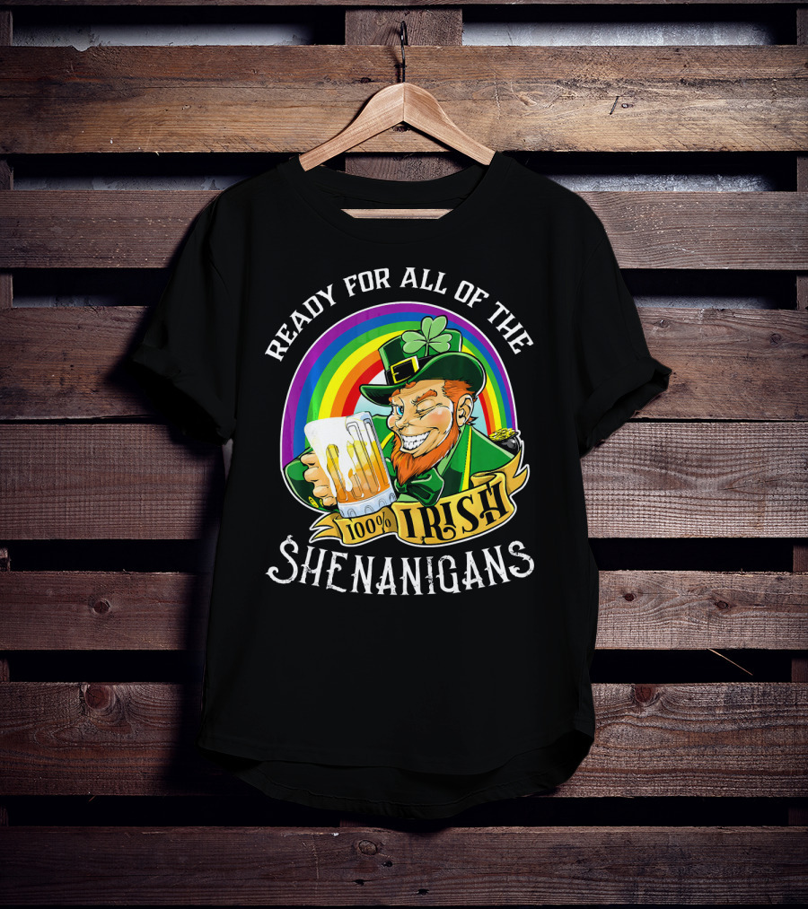 Ready For All Of The 100% Irish Shenanigans T-Shirt