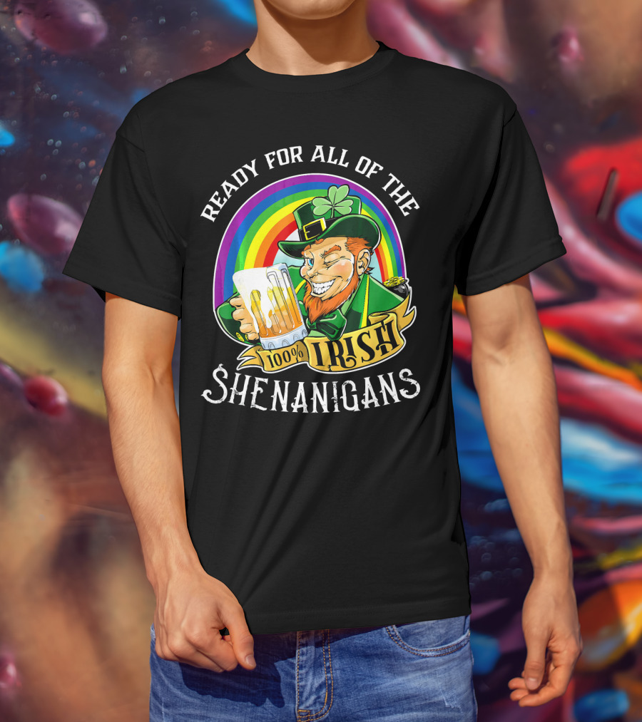 Ready For All Of The 100% Irish Shenanigans T-Shirt