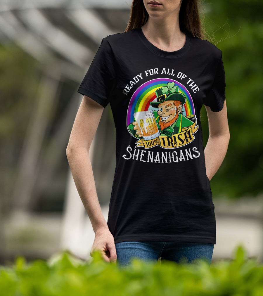 Ready For All Of The 100% Irish Shenanigans T-Shirt