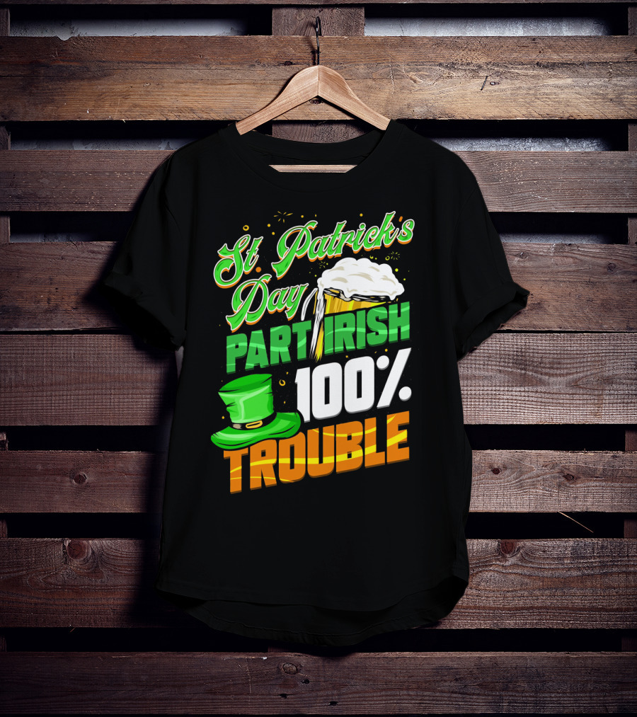 St Patrick's Day Part Irish 100% Trouble T-Shirt