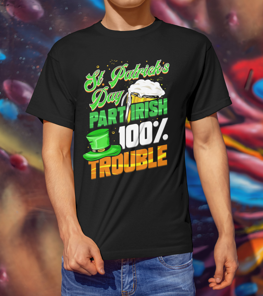 St Patrick's Day Part Irish 100% Trouble T-Shirt