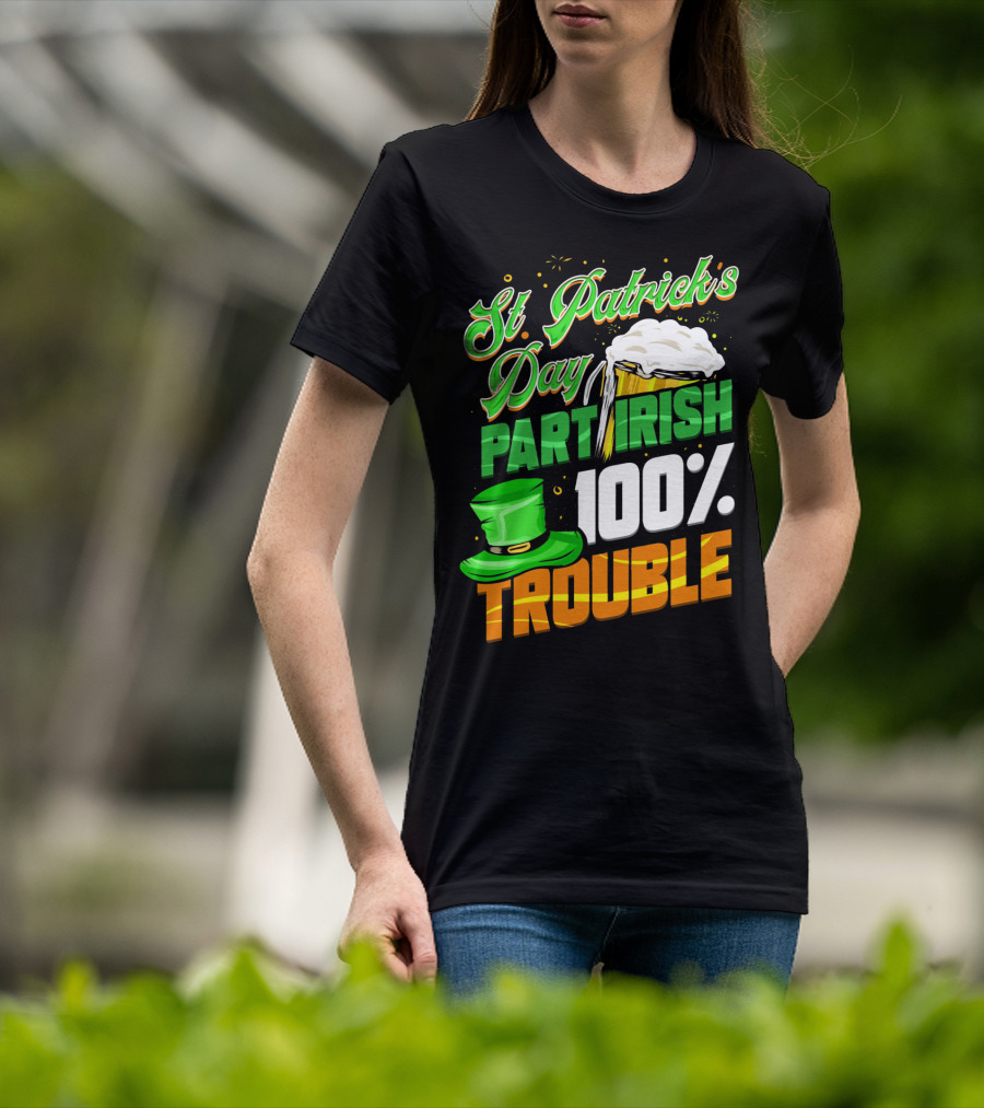 St Patrick's Day Part Irish 100% Trouble T-Shirt