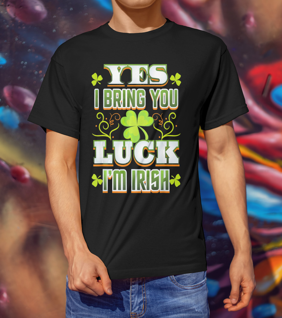 Yes I Bring You Luck I'm Irish St Patricks Day T-Shirt