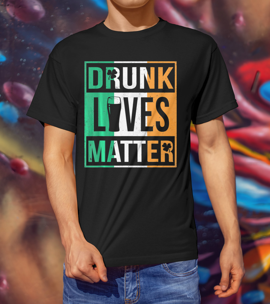 Drunk Lives Matter St Patricks Irish Flag Colors Pint Shamrocks T-Shirt