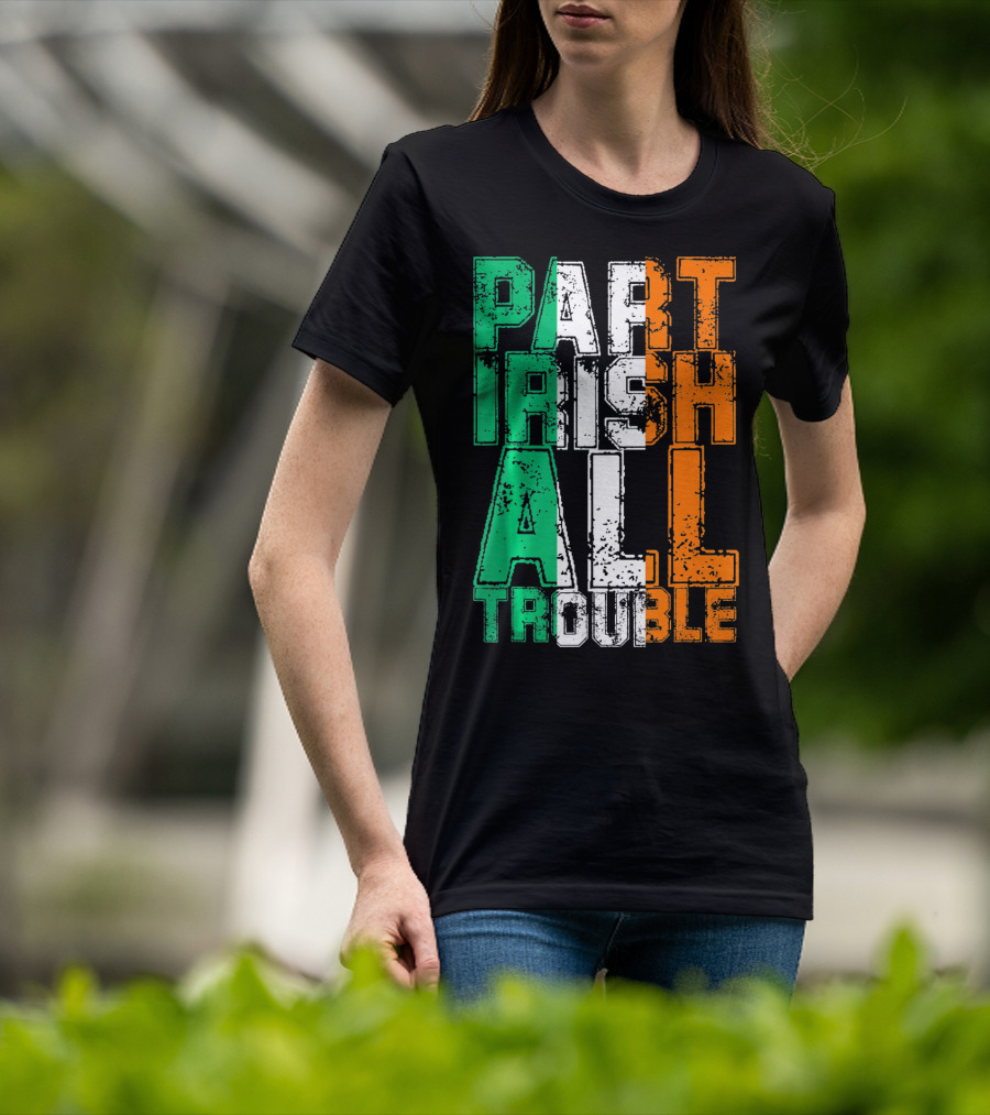 St. Patrick's Day Part Irish All Trouble Irish Flag Colors T-Shirt