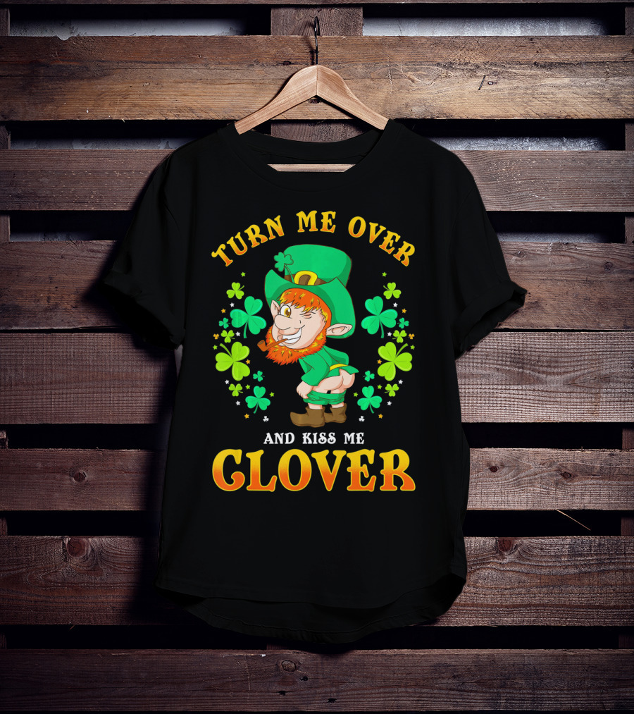 Turn ME Over And Kiss ME Clover T-Shirt