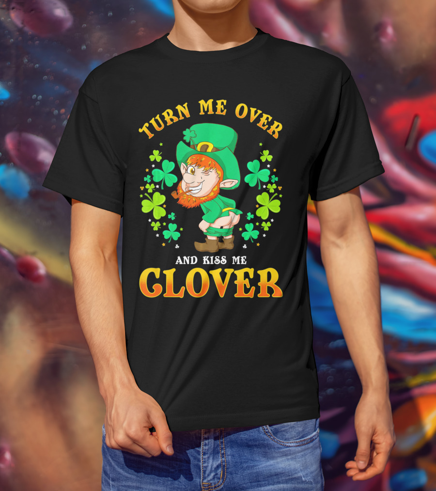 Turn ME Over And Kiss ME Clover T-Shirt