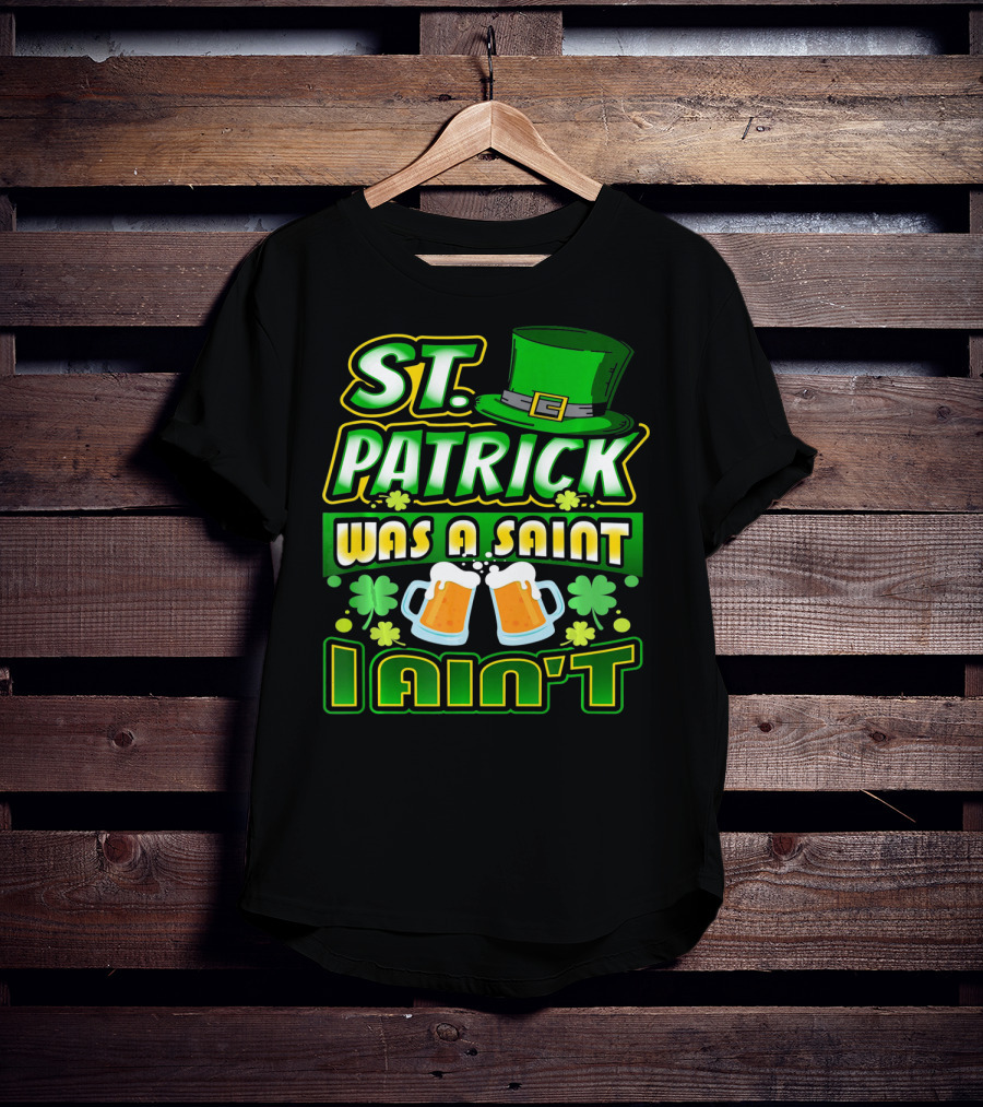 ST. Patrick Was A Saint I Ain't With Green Hat And Beer Mugs T-Shirt