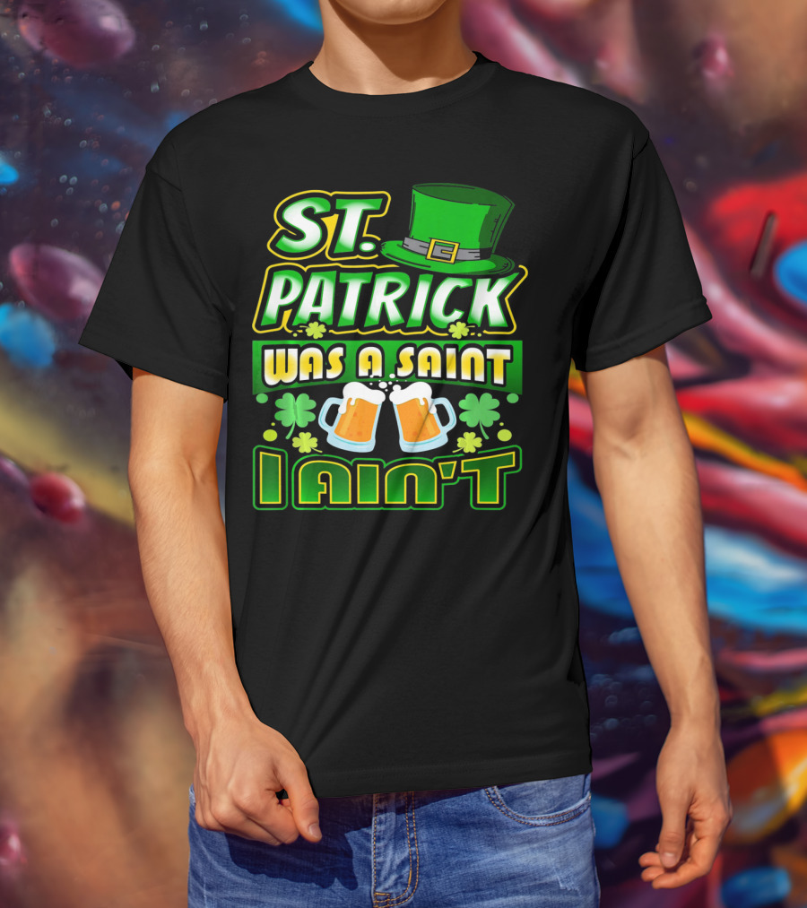 ST. Patrick Was A Saint I Ain't With Green Hat And Beer Mugs T-Shirt