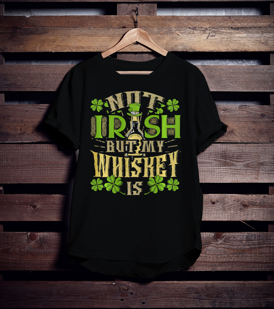 Not Irish But My Whiskey Is St Patricks Day Funny Drinking T-Shirt