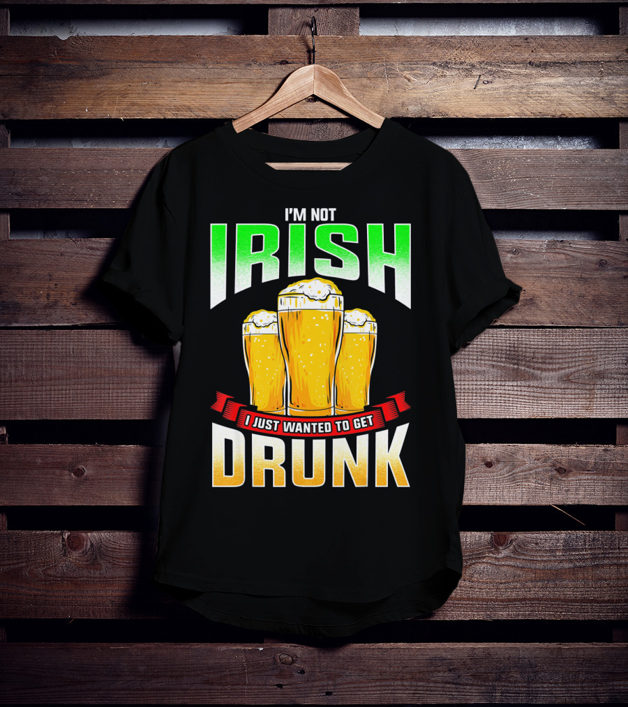 I'm Not Irish I Just Wanted To Get Drunk Saint Patrick's Day Beer T-Shirt