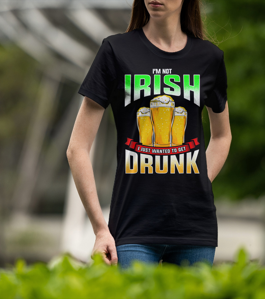 I'm Not Irish I Just Wanted To Get Drunk Saint Patrick's Day Beer T-Shirt