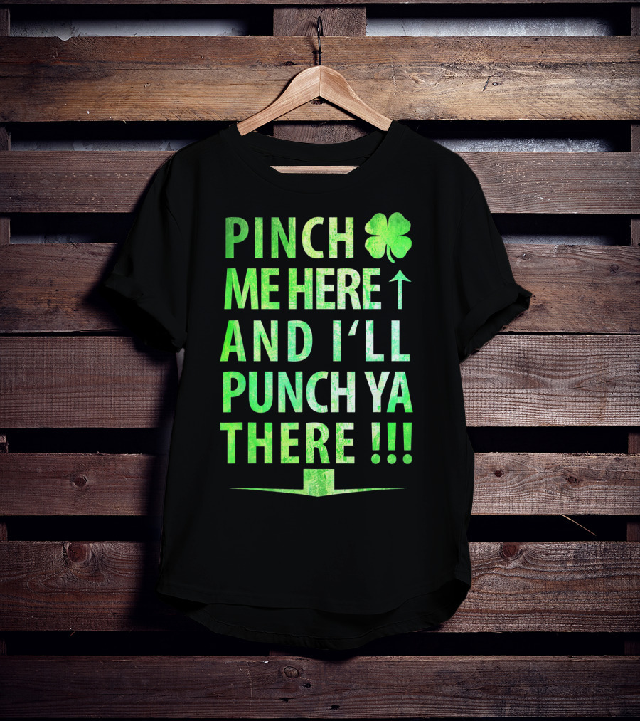 Pinch Me Here And I'll Punch Ya There St. Pat Shamrock T-Shirt
