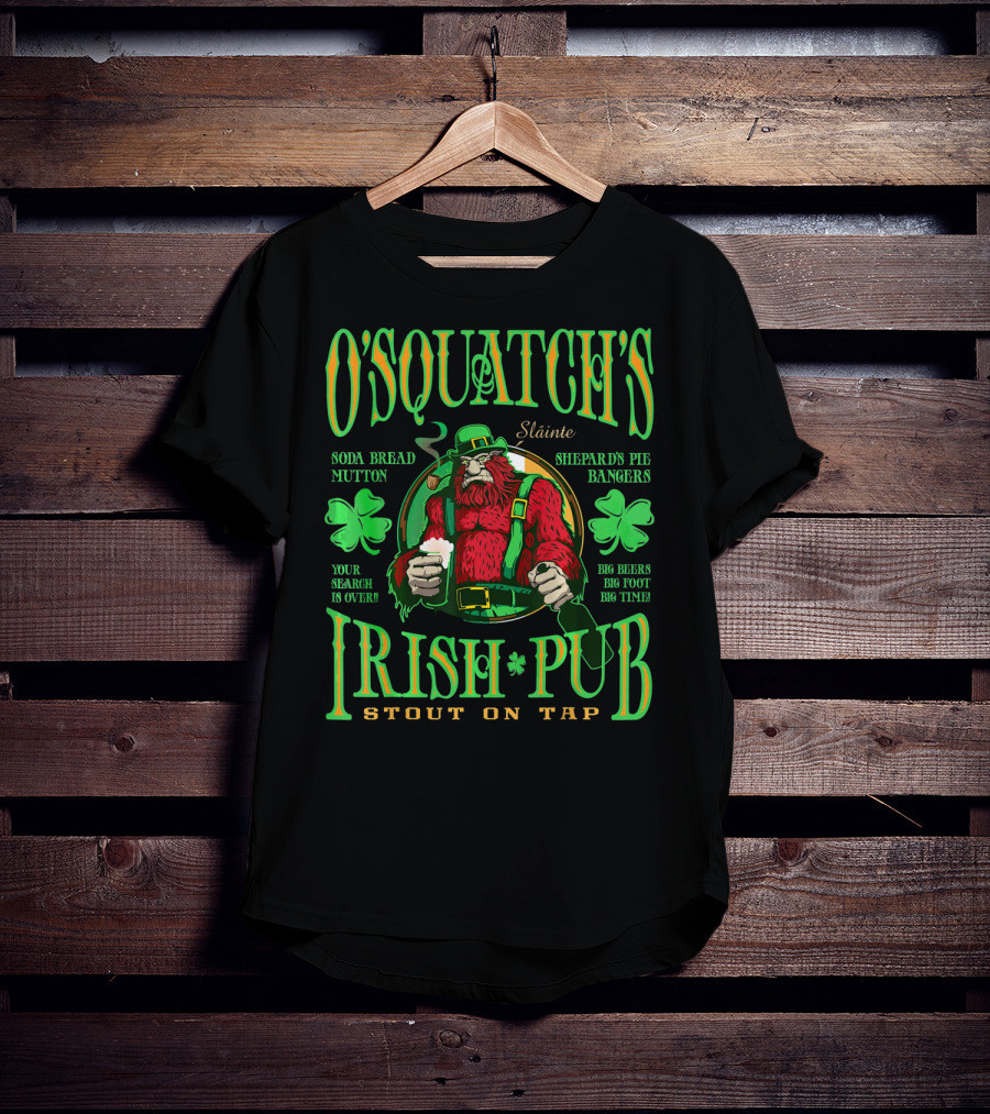 OSquatch's Irish Pub Sláinte Soda Bread Mutton Shepard's Pie Bangers Big Beers Big Foot Big Time Stout On Tap T-Shirt