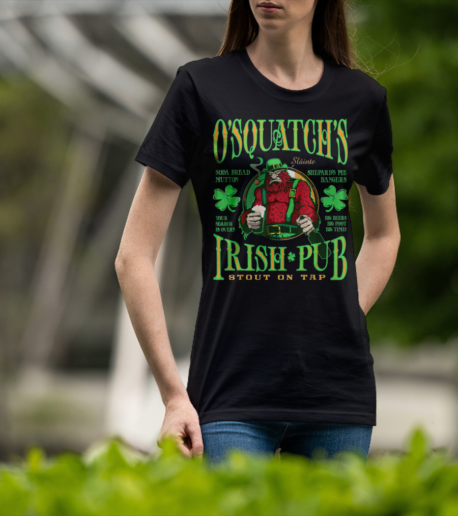 OSquatch's Irish Pub Sláinte Soda Bread Mutton Shepard's Pie Bangers Big Beers Big Foot Big Time Stout On Tap T-Shirt