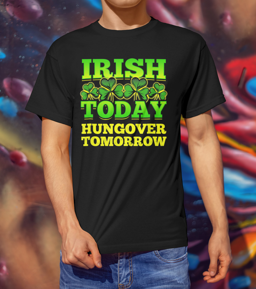 Irish Today Hungover Tomorrow Shamrock St. Patric T-Shirt