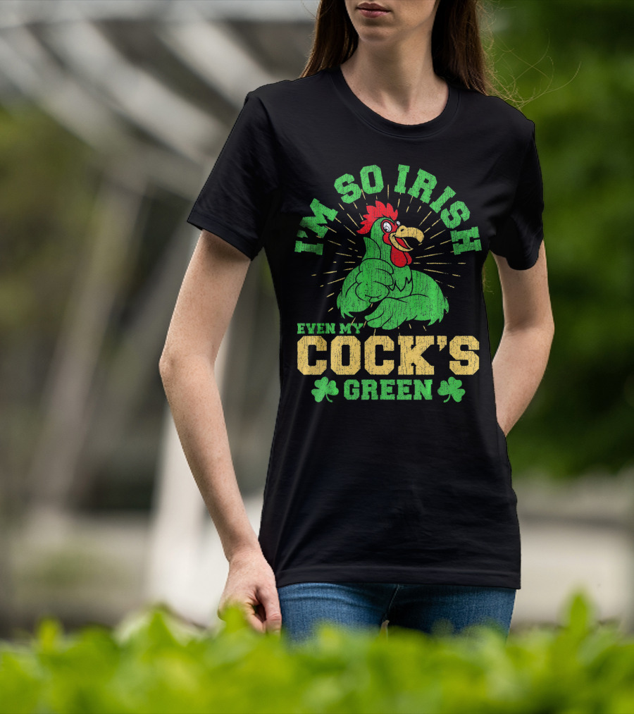 I'm So Irish Even My Cock's Green St Patrick's Day Rooster Shamrock T-Shirt