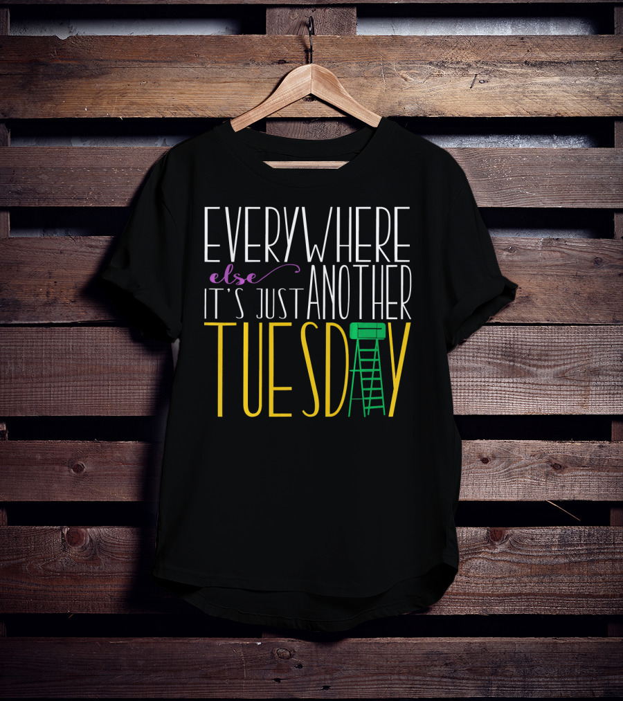 Everywhere Else It's Just Another Tuesday Mardi Gras T-Shirt