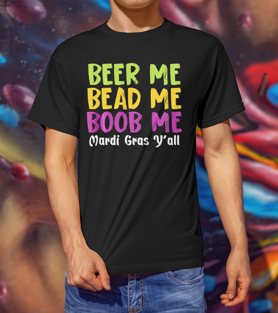 Beer ME Bead ME Boob ME Mardi Gras Y'all T-Shirt