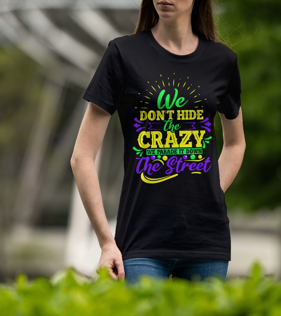 We Don't Hide The Crazy We Parade It Down The Street T-Shirt