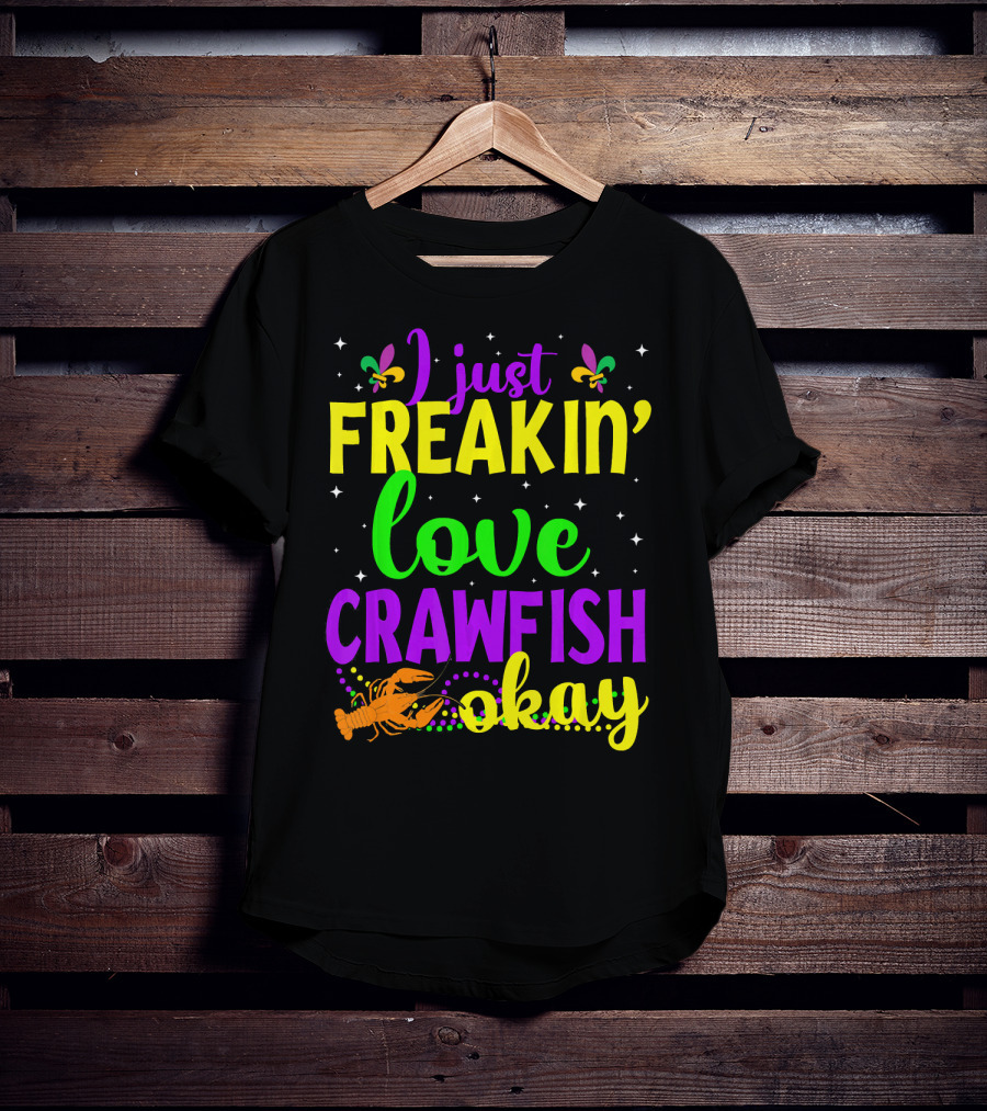 I Just Freakin' Love Crawfish Okay Mardi Gras Crayfis T-Shirt