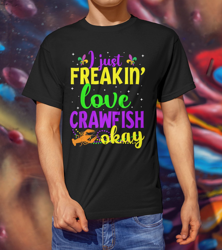 I Just Freakin' Love Crawfish Okay Mardi Gras Crayfis T-Shirt