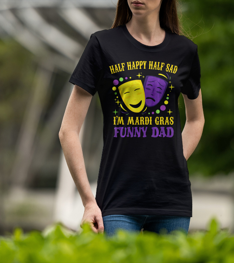 Half Happy Half Sad I'm Mardi Gras Funny Dad T-Shirt