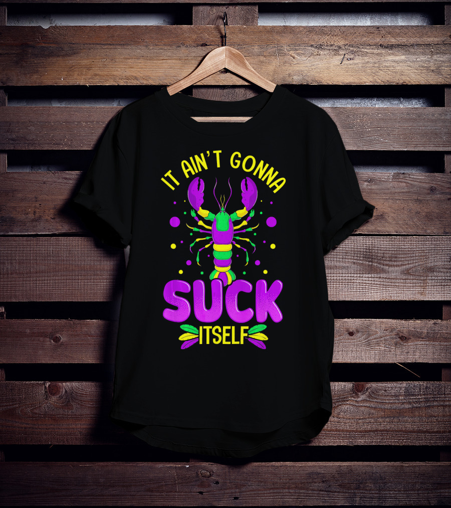 It Ain't Gonna Suck Itself Mardi Gras Lobster T-Shirt