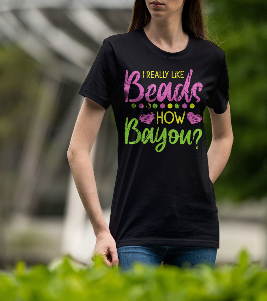 I Really Like Beads How Bayou? T-Shirt