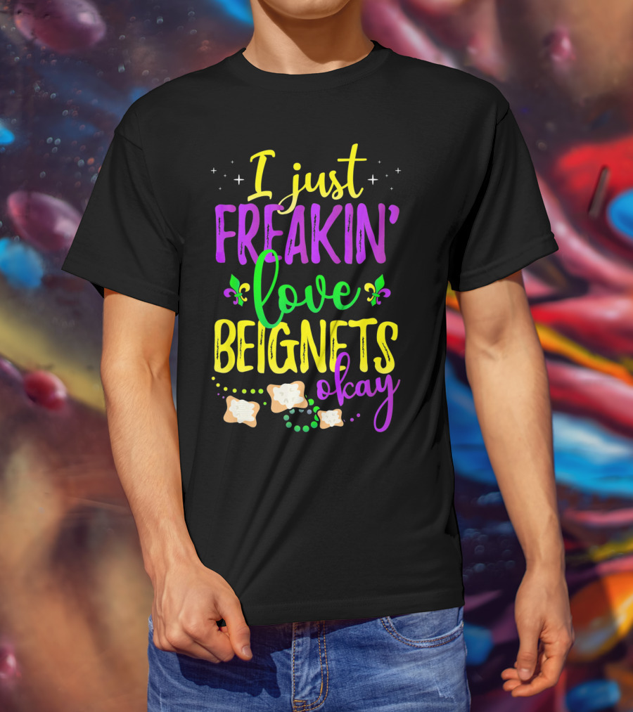 I Just Freakin' Love Beignets Okay Fleur-de-Lis Mardi Gras Colors T-Shirt