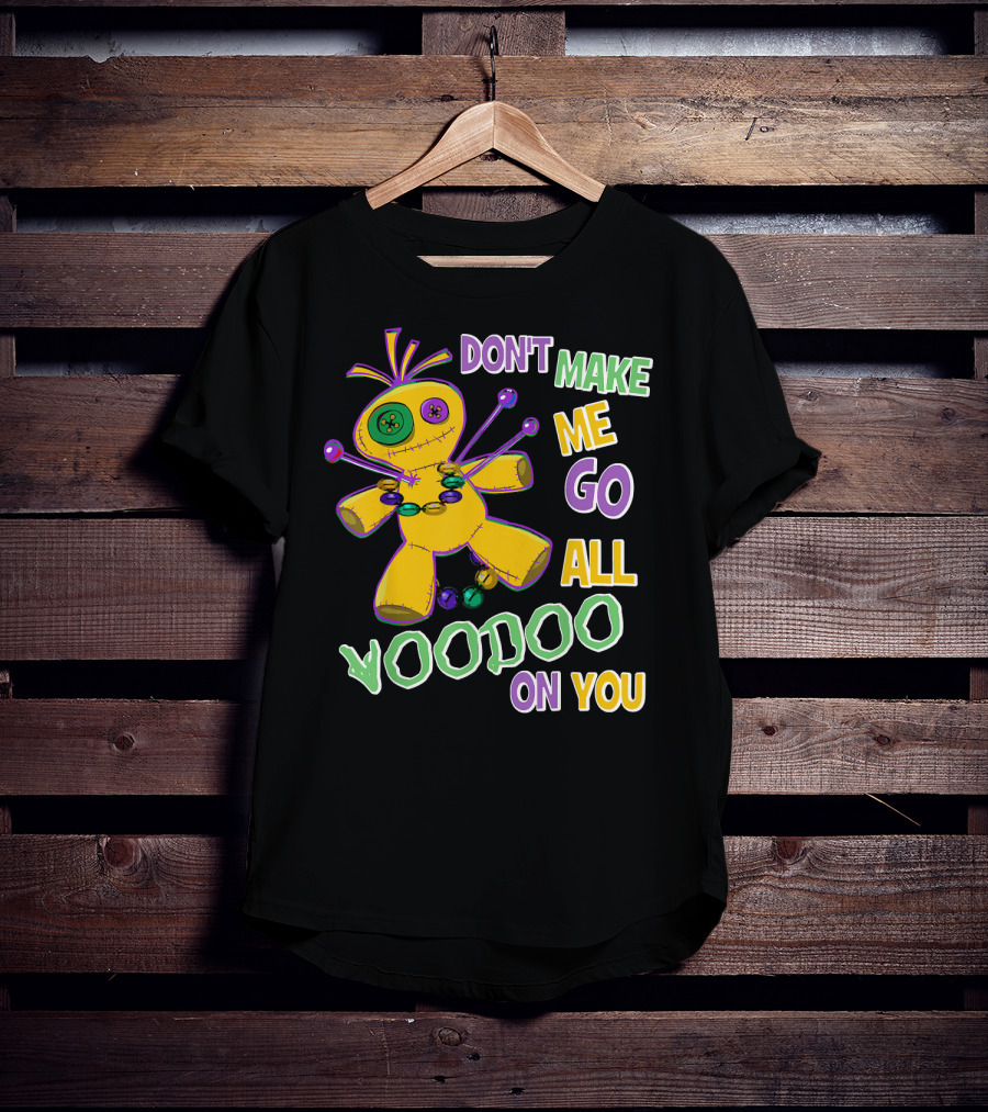 Don't Make ME Go All Voodoo On You T-Shirt