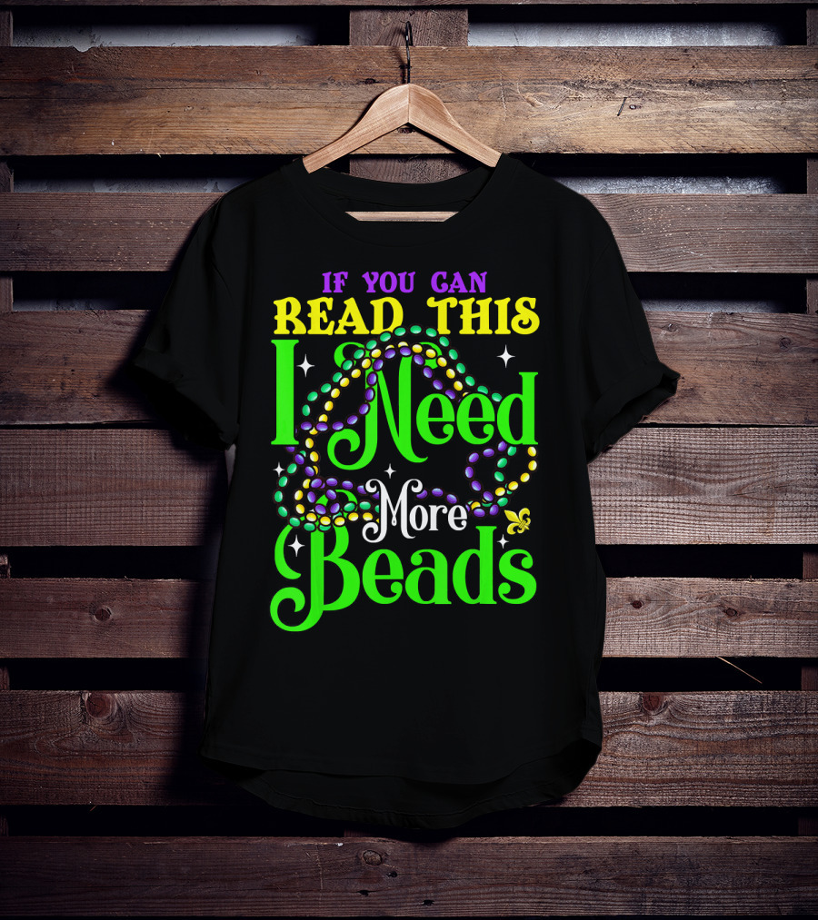 If You Can Read This I Need More Beads Mardi Gras T-Shirt