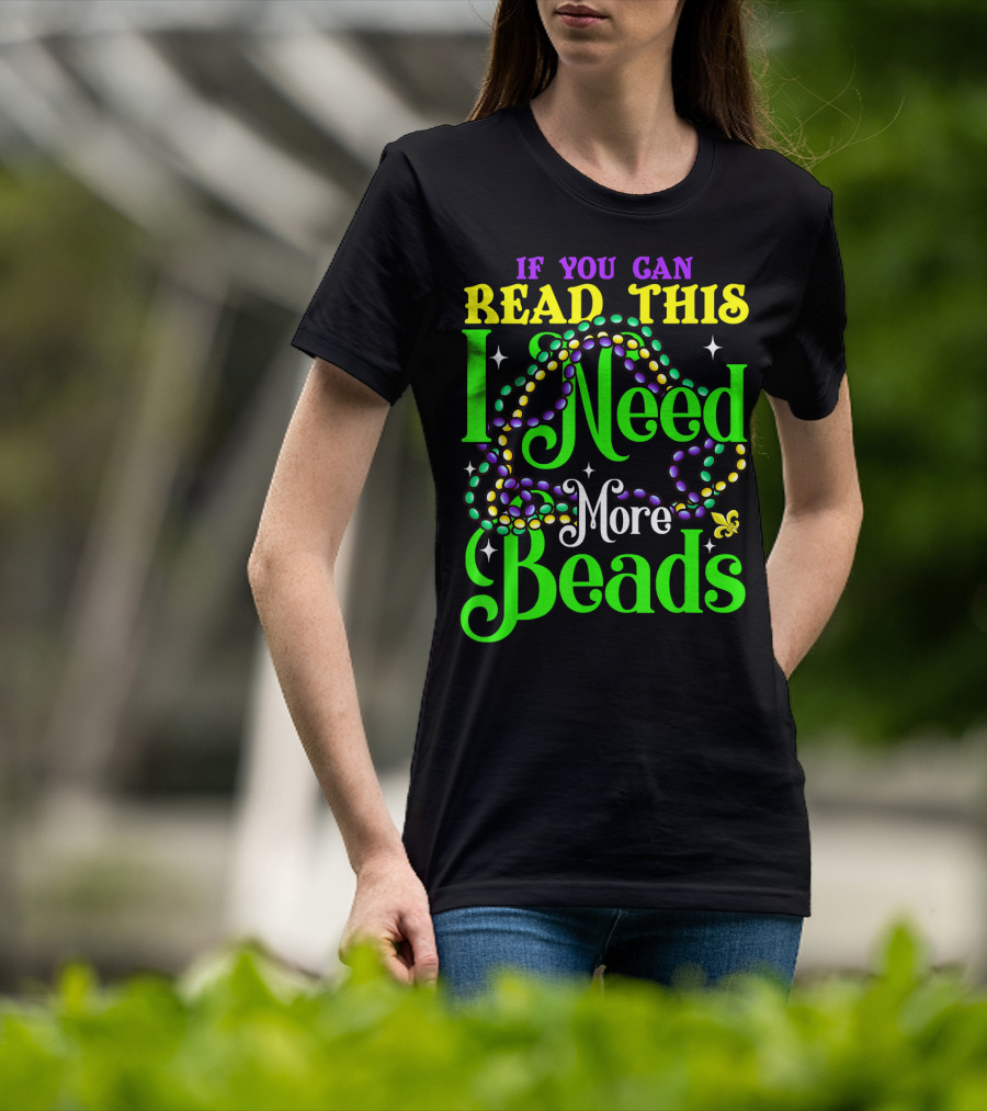 If You Can Read This I Need More Beads Mardi Gras T-Shirt