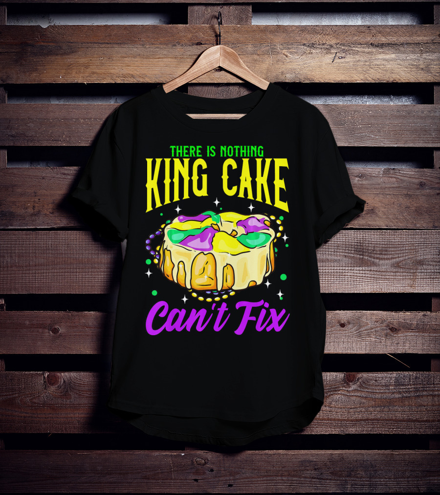 There Is Nothing King Cake Can't Fix Mardi Gras T-Shirt