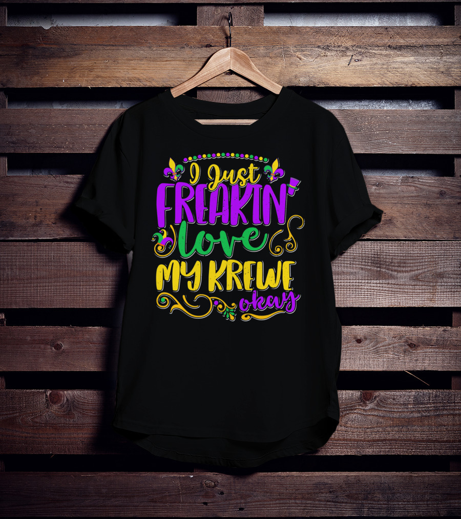 I Just Freakin Love My Krewe Okay Mardi Gras Party T-Shirt
